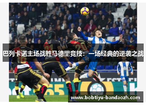 巴列卡诺主场战胜马德里竞技：一场经典的逆袭之战